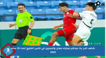 شاهد الآن بث مباشر مباراة عمان والبحرين في كأس الخليج تحت 20 سنة 2025